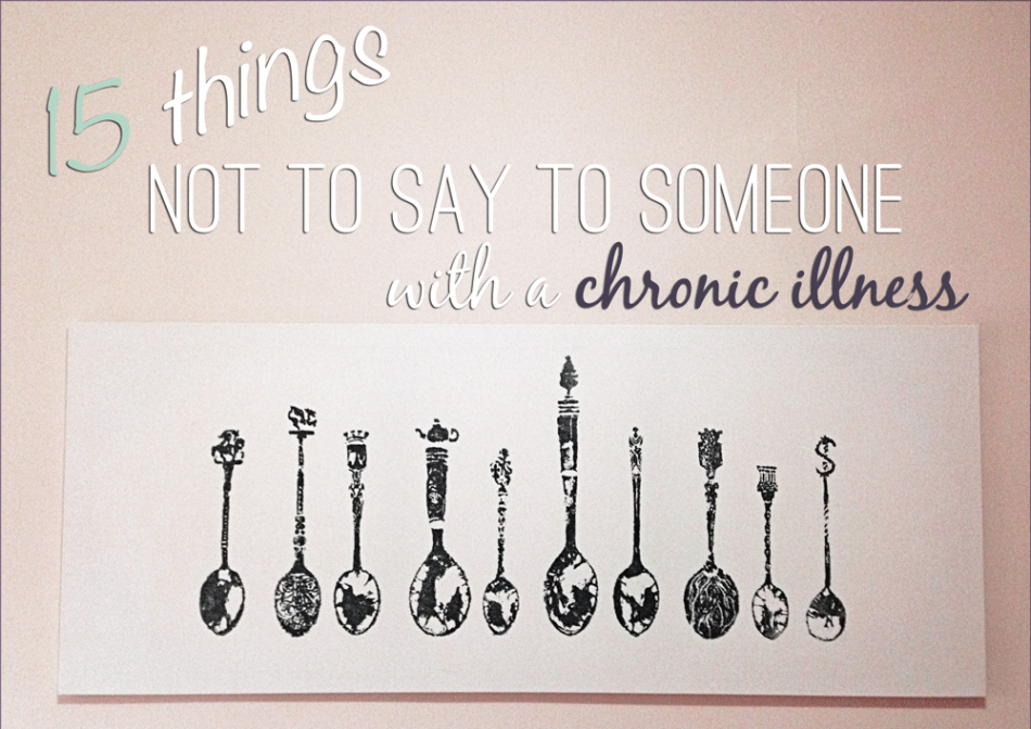 15 things not to say to someone with a chronic illness