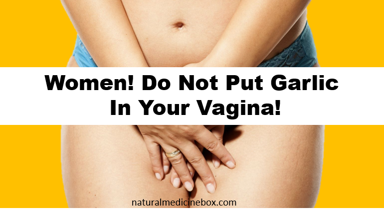 Women! Do Not Put Garlic in Your Vagina!